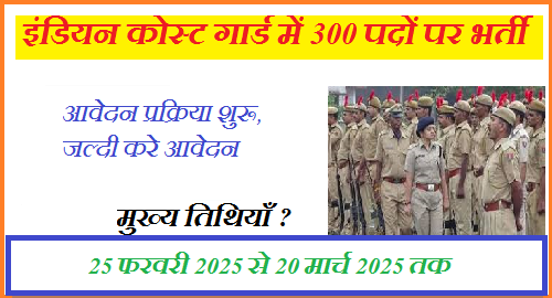 इंडियन कोस्ट गार्ड में 300 पदों पर भर्ती: आवेदन प्रक्रिया शुरू, जल्दी करे आवेदन