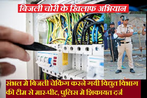 संभल मे बिजली चेकिंग करने गयी विद्युत विभाग की टीम से मार-पीट, पुलिस मे शिकायत दर्ज