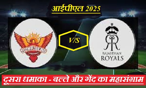 आईपीएल 2025: SRH vs RR: IPL 2025 का दूसरा धमाका - बल्ले और गेंद का महासंग्राम
