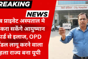 उत्तर प्रदेश में आयुष्मान भारत OPD मॉडल लॉन्च: प्राइवेट अस्पताल में मुफ्त इलाज और डॉक्टर फीस पर 50% छूट